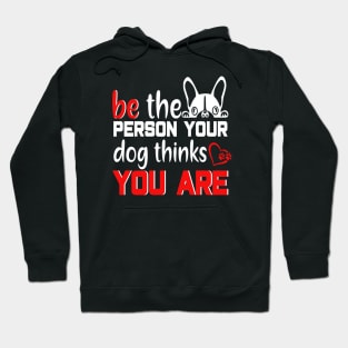 Be the person your dog thinks you are Hoodie